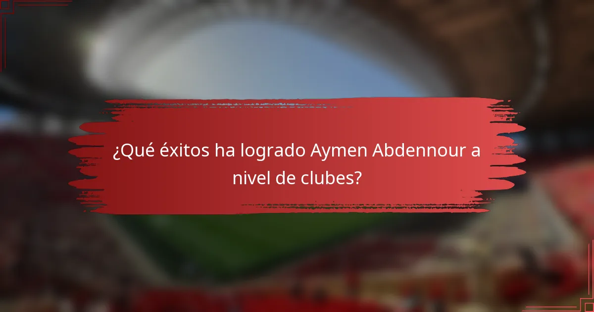 ¿Qué éxitos ha logrado Aymen Abdennour a nivel de clubes?