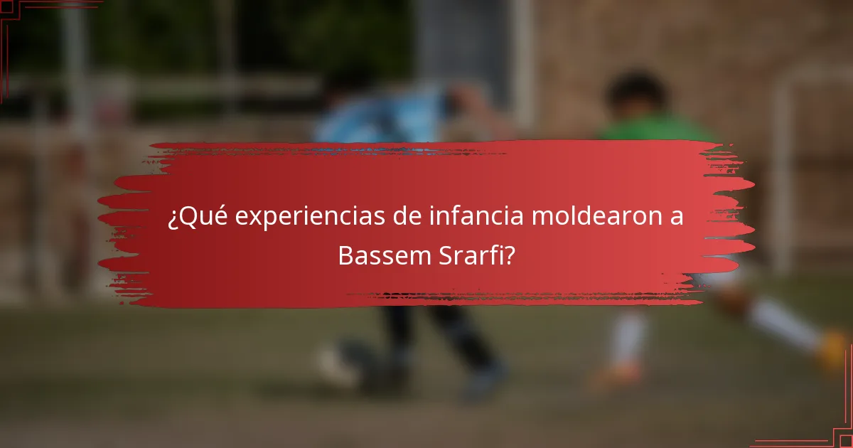 ¿Qué experiencias de infancia moldearon a Bassem Srarfi?