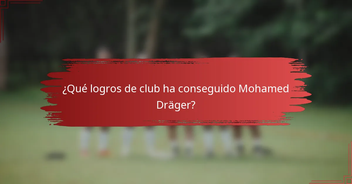 ¿Qué logros de club ha conseguido Mohamed Dräger?