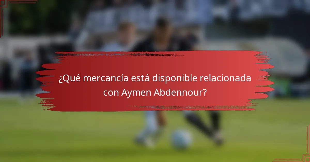 ¿Qué mercancía está disponible relacionada con Aymen Abdennour?