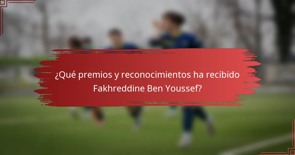 ¿Qué premios y reconocimientos ha recibido Fakhreddine Ben Youssef?