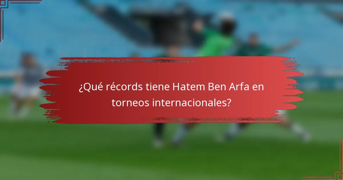 ¿Qué récords tiene Hatem Ben Arfa en torneos internacionales?