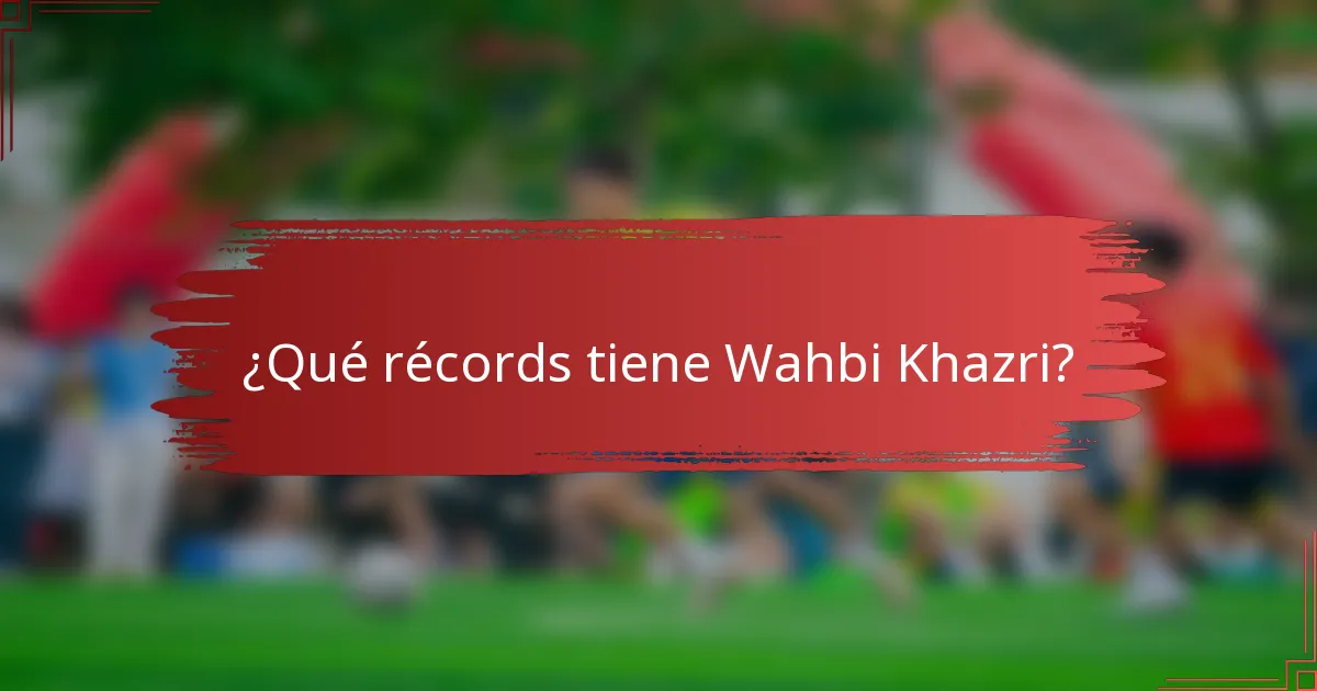 ¿Qué récords tiene Wahbi Khazri?