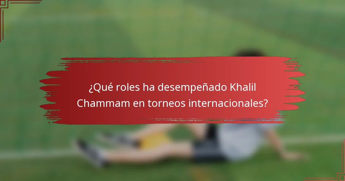 ¿Qué roles ha desempeñado Khalil Chammam en torneos internacionales?