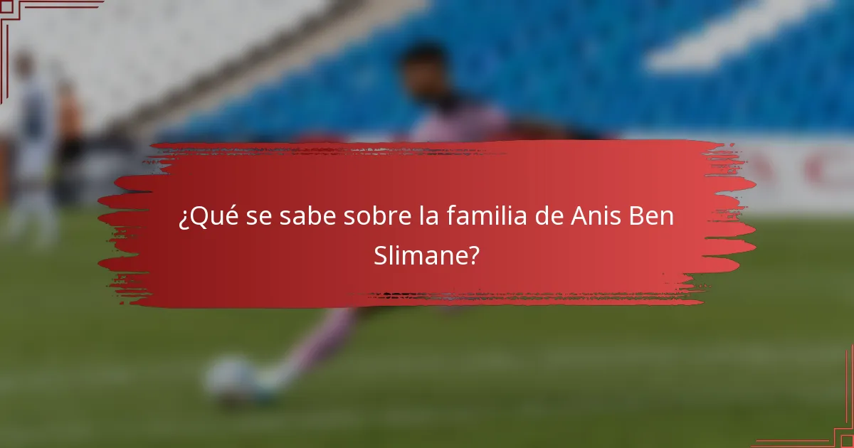 ¿Qué se sabe sobre la familia de Anis Ben Slimane?