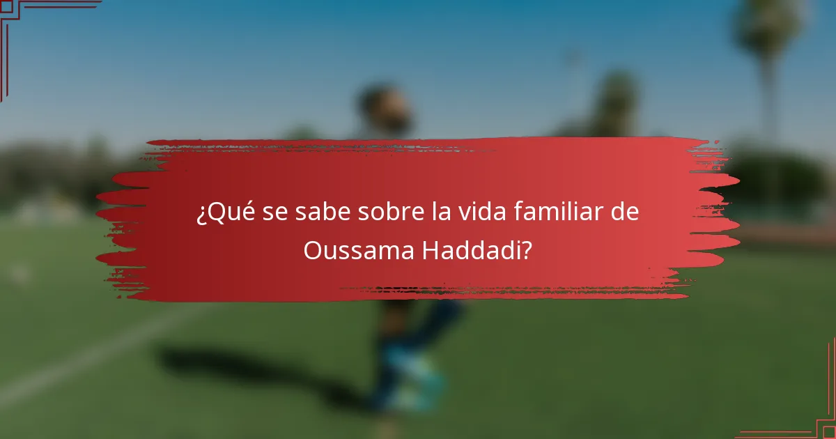 ¿Qué se sabe sobre la vida familiar de Oussama Haddadi?